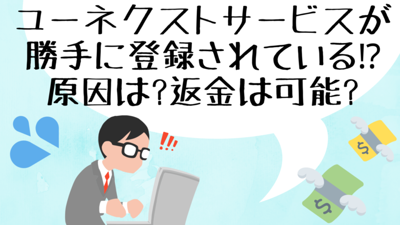 ユーネクストサービスが勝手に登録されている 原因は 返金は可能 オンライン総合研究所