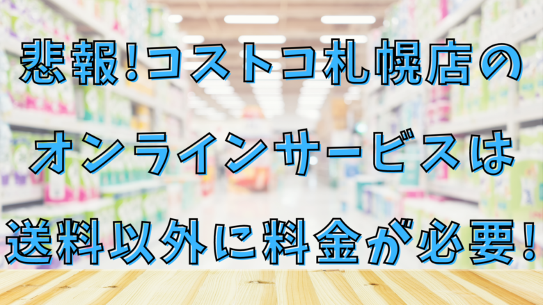 悲報 コストコ札幌店のオンラインサービスは送料以外に料金が必要 オンライン総合研究所