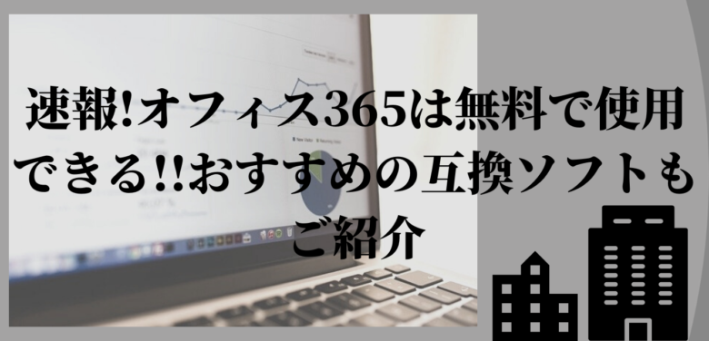 速報 オフィス365は無料で使用できる おすすめの互換ソフトもご紹介 オンライン総合研究所