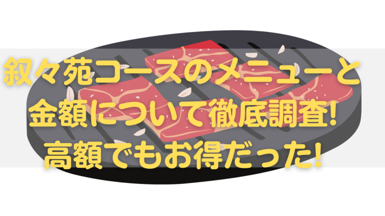 叙々苑コースのメニューと金額について徹底調査 高額でもお得だった オンライン総合研究所