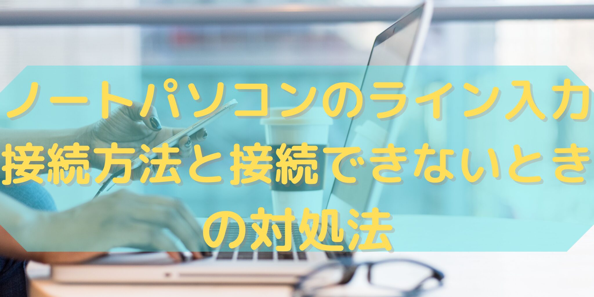 ノートパソコンのライン入力接続方法と接続できないときの対処法 