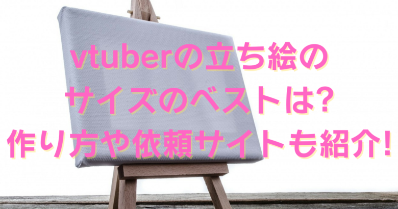 Vtuberの立ち絵のサイズのベストは 作り方や依頼サイトも紹介 オンライン総合研究所