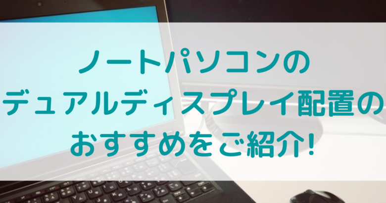 ノートパソコンをデュアルディスプレイ配置のおすすめをご紹介 オンライン総合研究所