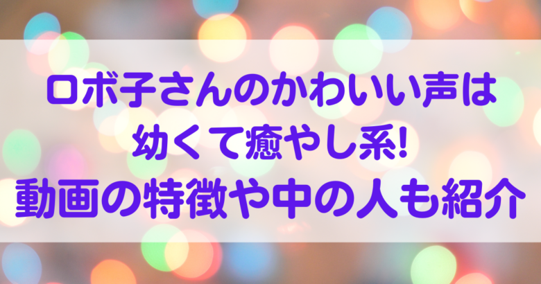 Vtuberのロボ子さんのかわいい声は幼くて癒やし系 動画の特徴や中の人も紹介 オンライン総合研究所